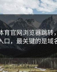 华体会体育官网浏览器跳转，一眼辨别真假入口，最关键的是域名和证书
