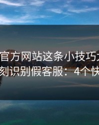 爱游戏官方网站这条小技巧太冷门，却能立刻识别假客服：4个快速避坑
