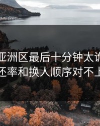 世预赛亚洲区最后十分钟太诡异，返还率和换人顺序对不上