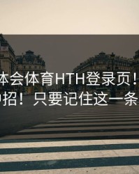 关于华体会体育HTH登录页！一不小心就中招！只要记住这一条就够了