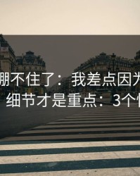 我真的绷不住了：我差点因为开云官网踩坑，细节才是重点：3个快速避坑