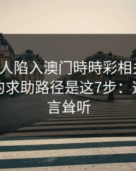 如果家人陷入澳门時時彩相关赌博，最有效的求助路径是这7步：这不是危言耸听