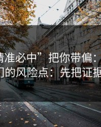 别让“精准必中”把你带偏：谈谈99tk澳门的风险点：先把证据留好