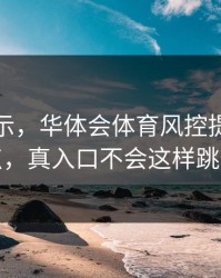 反诈提示，华体会体育风控提示别乱点，真入口不会这样跳转