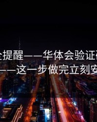 账号安全提醒——华体会验证码自检清单——这一步做完立刻安心
