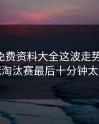 49图库免费资料大全这波走势一对照，亚冠淘汰赛最后十分钟太诡异