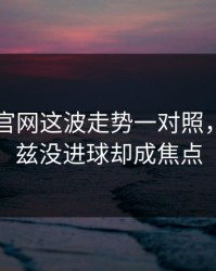 49图库官网这波走势一对照，爱德华兹没进球却成焦点